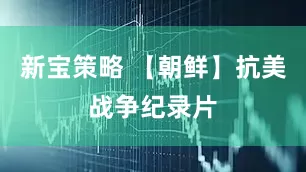 新宝策略 【朝鲜】抗美战争纪录片